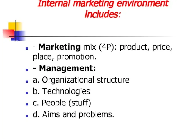 Internal marketing environment includes: - Marketing mix (4P): product, price, place, promotion.
