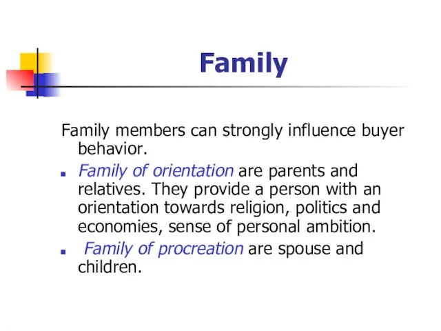 Family Family members can strongly influence buyer behavior. Family of orientation are