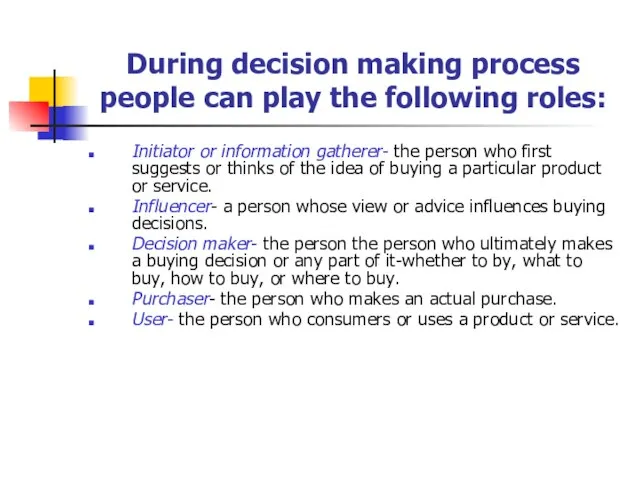 During decision making process people can play the following roles: Initiator or