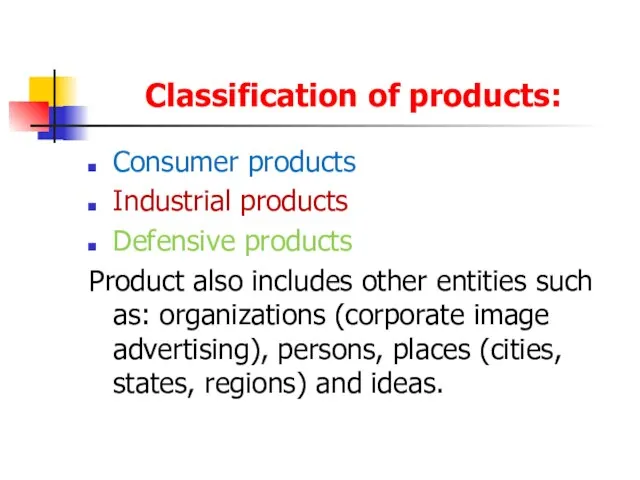 Classification of products: Consumer products Industrial products Defensive products Product also includes
