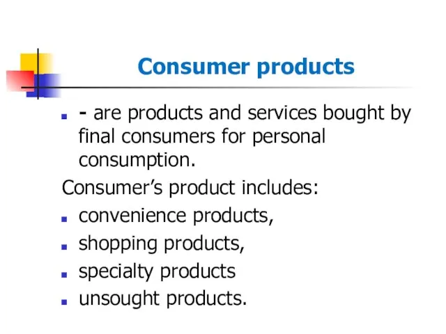 Consumer products - are products and services bought by final consumers for