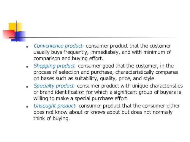 Convenience product- consumer product that the customer usually buys frequently, immediately, and