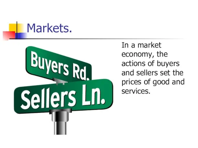 Markets. In a market economy, the actions of buyers and sellers set