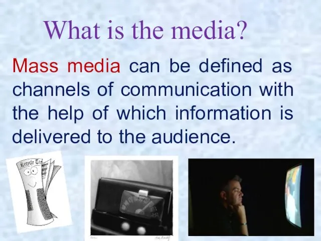 What is the media? Mass media can be defined as channels of