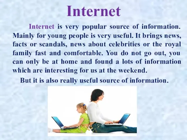 Internet Internet is very popular source of information. Mainly for young people