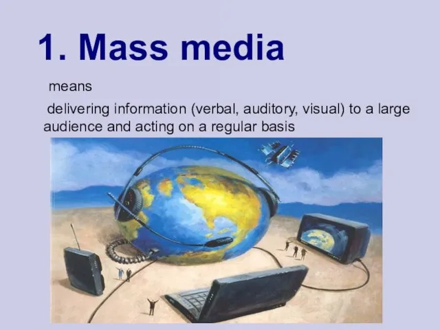 1. Mass media means delivering information (verbal, auditory, visual) to a large