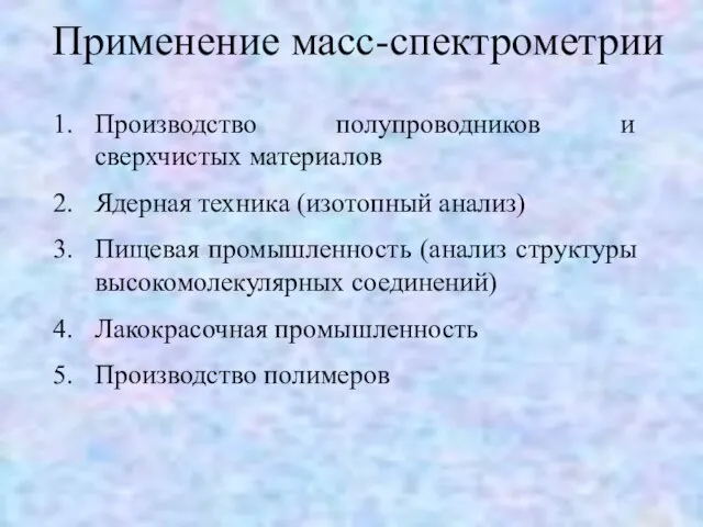 Применение масс-спектрометрии Производство полупроводников и сверхчистых материалов Ядерная техника (изотопный анализ) Пищевая