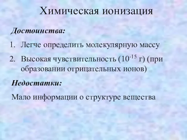 Достоинства: Легче определить молекулярную массу Высокая чувствительность (10-15 г) (при образовании отрицательных