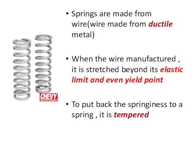 Springs are made from wire(wire made from ductile metal) When the wire