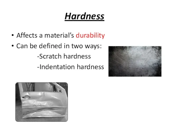 Hardness Affects a material’s durability Can be defined in two ways: -Scratch hardness -Indentation hardness