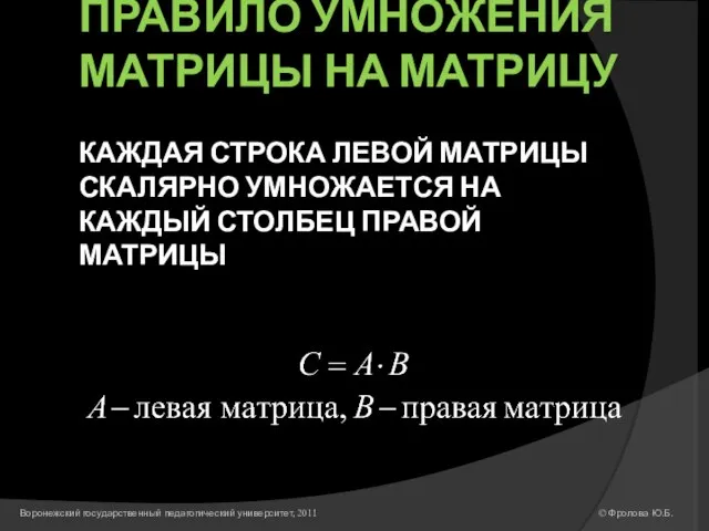 ПРАВИЛО УМНОЖЕНИЯ МАТРИЦЫ НА МАТРИЦУ КАЖДАЯ СТРОКА ЛЕВОЙ МАТРИЦЫ СКАЛЯРНО УМНОЖАЕТСЯ НА