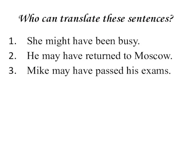 Who can translate these sentences? She might have been busy. He may