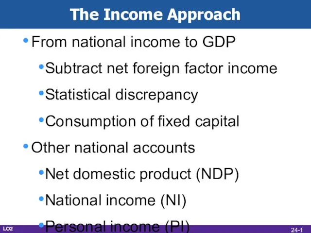 The Income Approach From national income to GDP Subtract net foreign factor