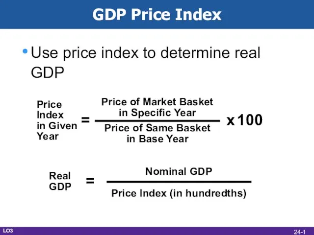 GDP Price Index Use price index to determine real GDP LO3 24-