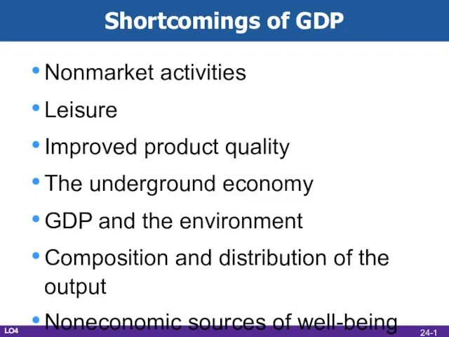 Shortcomings of GDP Nonmarket activities Leisure Improved product quality The underground economy