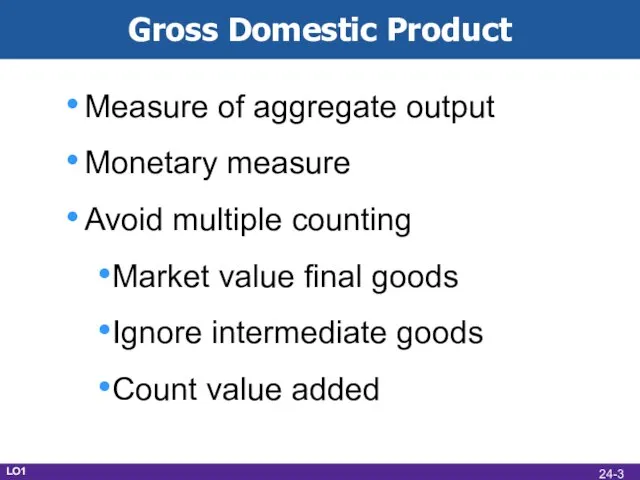 Gross Domestic Product Measure of aggregate output Monetary measure Avoid multiple counting