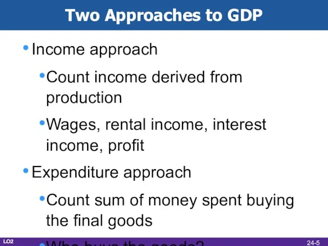 Two Approaches to GDP Income approach Count income derived from production Wages,