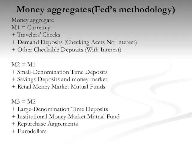 Money aggregates(Fed’s methodology) Money aggregate M1 = Currency + Travelers' Checks +