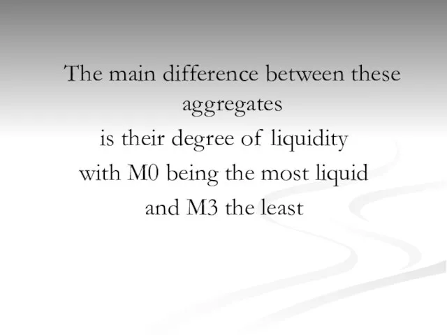 The main difference between these aggregates is their degree of liquidity with