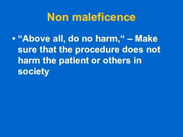 Non maleficence “Above all, do no harm,“ – Make sure that the