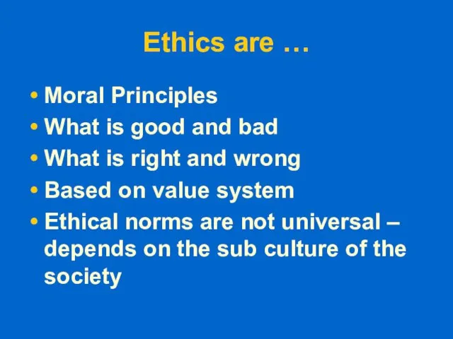 Ethics are … Moral Principles What is good and bad What is