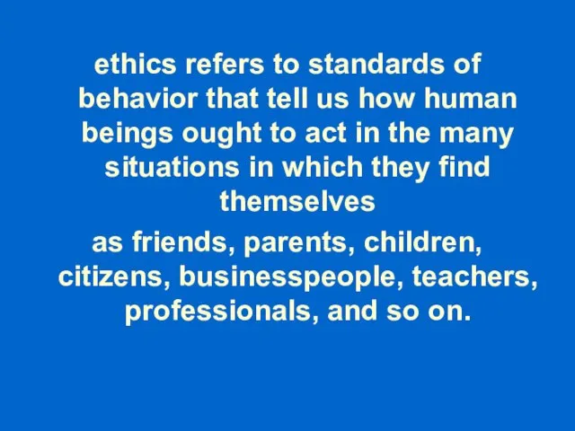 ethics refers to standards of behavior that tell us how human beings