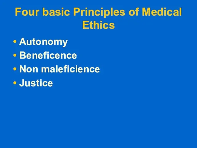Four basic Principles of Medical Ethics Autonomy Beneficence Non maleficience Justice