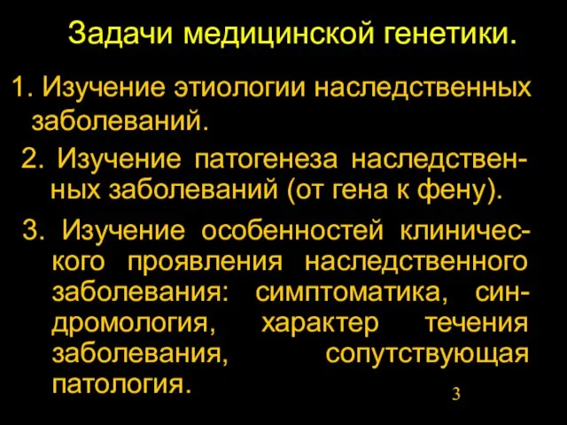 Задачи медицинской генетики. 1. Изучение этиологии наследственных заболеваний. 2. Изучение патогенеза наследствен-ных