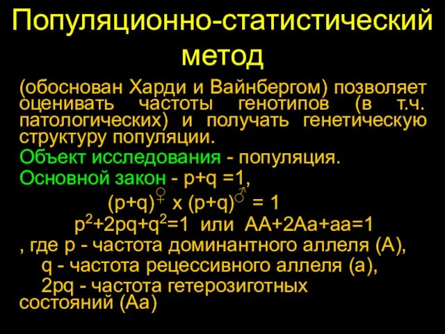 Популяционно-статистический метод (обоснован Харди и Вайнбергом) позволяет оценивать частоты генотипов (в т.ч.