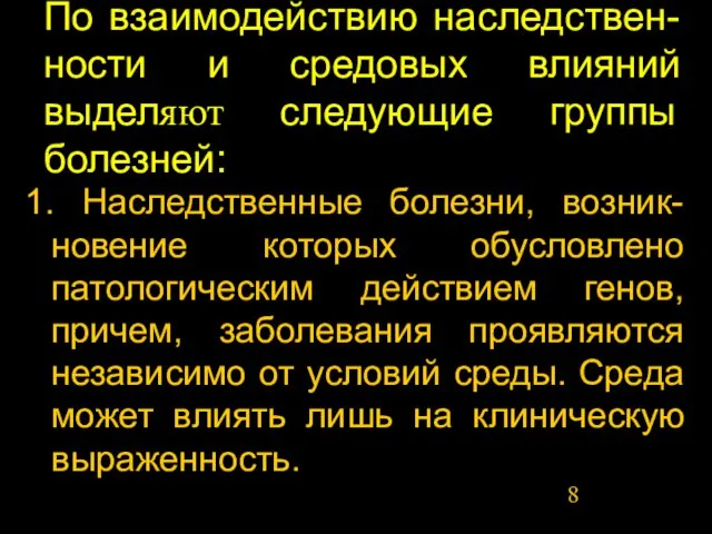 По взаимодействию наследствен-ности и средовых влияний выделяют следующие группы болезней: 1. Наследственные