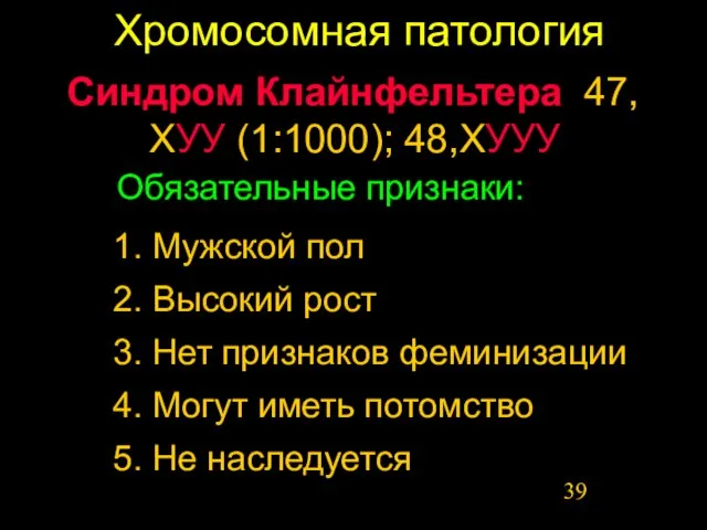 Хромосомная патология Синдром Клайнфельтера 47,ХУУ (1:1000); 48,ХУУУ 1. Мужской пол 2. Высокий