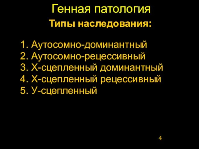 Генная патология Типы наследования: 1. Аутосомно-доминантный 2. Аутосомно-рецессивный 3. Х-сцепленный доминантный 4. Х-сцепленный рецессивный 5. У-сцепленный