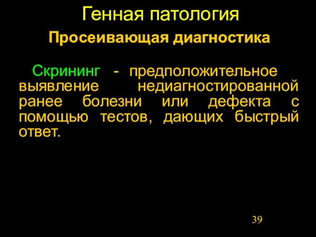 Генная патология Просеивающая диагностика Скрининг - предположительное выявление недиагностированной ранее болезни или