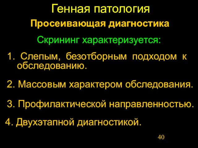 Генная патология Просеивающая диагностика Скрининг характеризуется: 1. Слепым, безотборным подходом к обследованию.