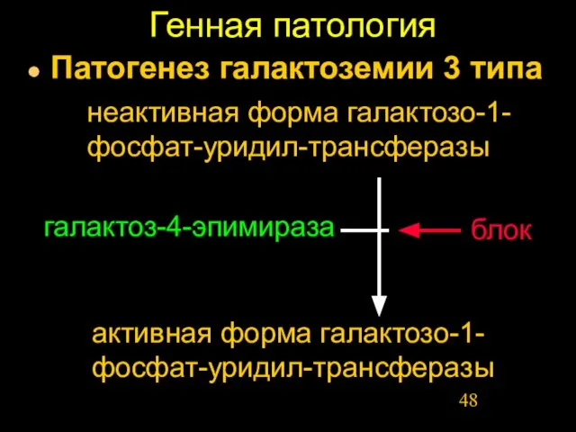 Генная патология Патогенез галактоземии 3 типа блок неактивная форма галактозо-1-фосфат-уридил-трансферазы активная форма галактозо-1-фосфат-уридил-трансферазы галактоз-4-эпимираза