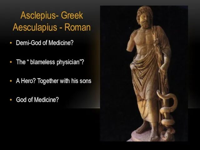 Asclepius- Greek Aesculapius - Roman Demi-God of Medicine? The “ blameless physician”?