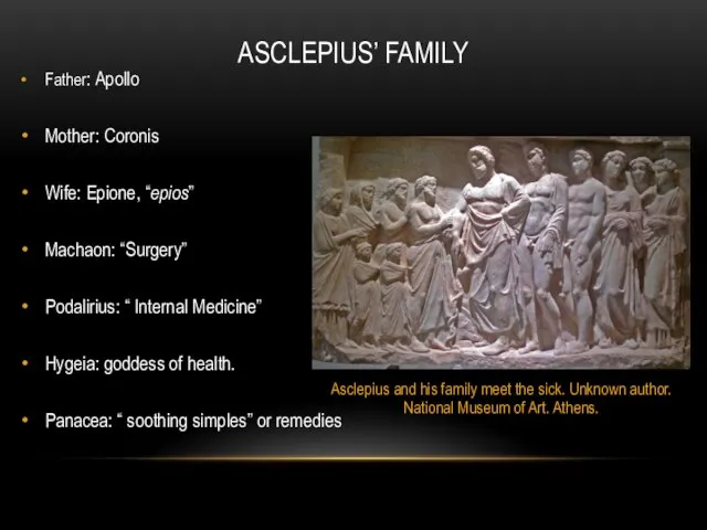Father: Apollo Mother: Coronis Wife: Epione, “epios” Machaon: “Surgery” Podalirius: “ Internal
