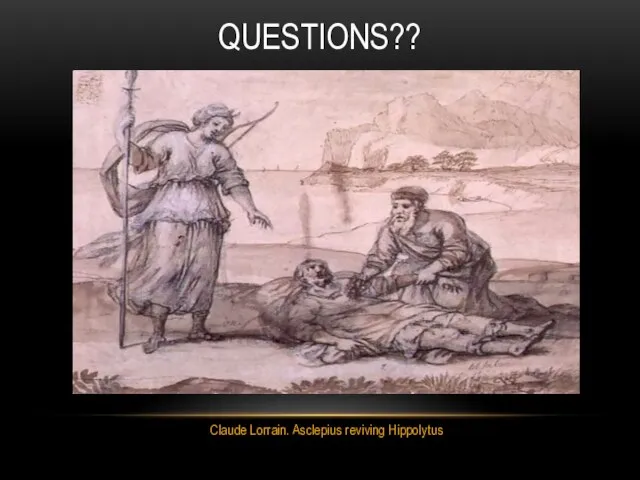 QUESTIONS?? Claude Lorrain. Asclepius reviving Hippolytus