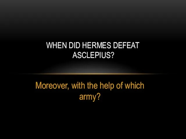 Moreover, with the help of which army? WHEN DID HERMES DEFEAT ASCLEPIUS?