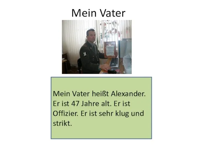 Mein Vater Mein Vater heißt Alexander. Er ist 47 Jahre alt. Er