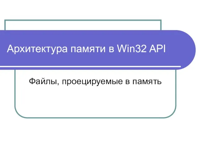 Архитектура памяти в Win32 API Файлы, проецируемые в память