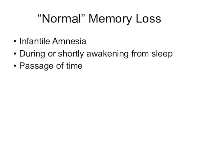 “Normal” Memory Loss Infantile Amnesia During or shortly awakening from sleep Passage of time