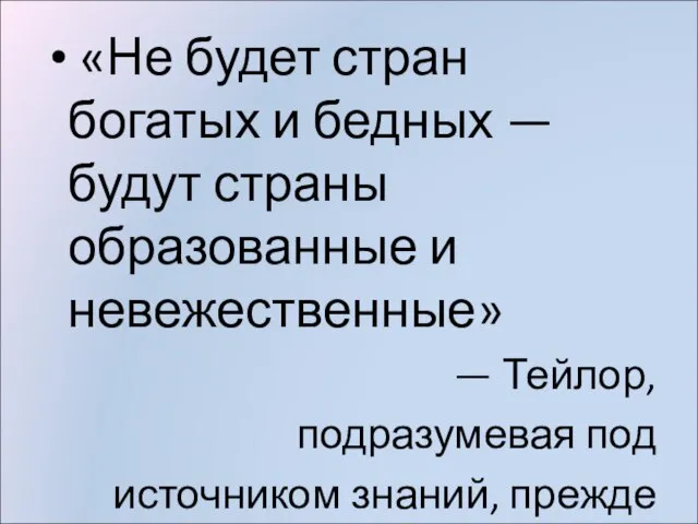 «Не будет стран богатых и бедных — будут страны образованные и невежественные»