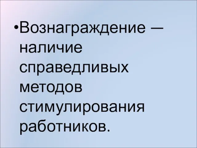 Вознаграждение — наличие справедливых методов стимулирования работников.