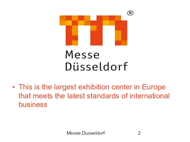 Messe Dusseldorf. This is the largest exhibition center in Europe that meets