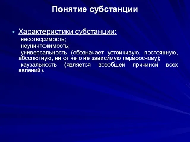 Понятие субстанции Характеристики субстанции: несотворимость; неуничтожимость; универсальность (обозначает устойчивую, постоянную, абсолютную, ни