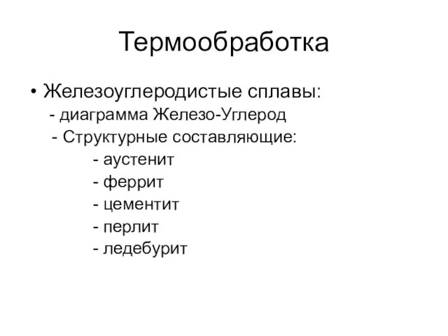 Термообработка Железоуглеродистые сплавы: - диаграмма Железо-Углерод Структурные составляющие: - аустенит - феррит