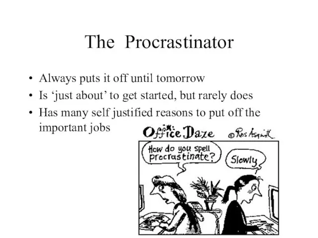 The Procrastinator Always puts it off until tomorrow Is ‘just about’ to