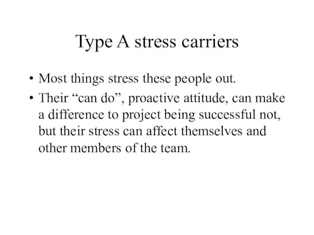 Type A stress carriers Most things stress these people out. Their “can