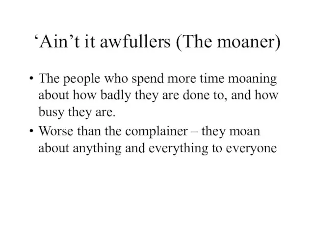 ‘Ain’t it awfullers (The moaner) The people who spend more time moaning
